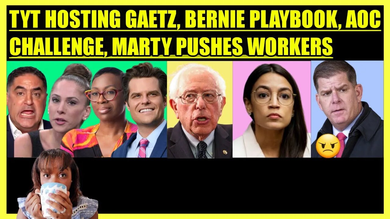 TYT HOSTING MATT GAETZ, BERNIE SANDERS PLAYBOOK, AOC CHALLENGED, MARTY WALSH PUSHES WORKERS