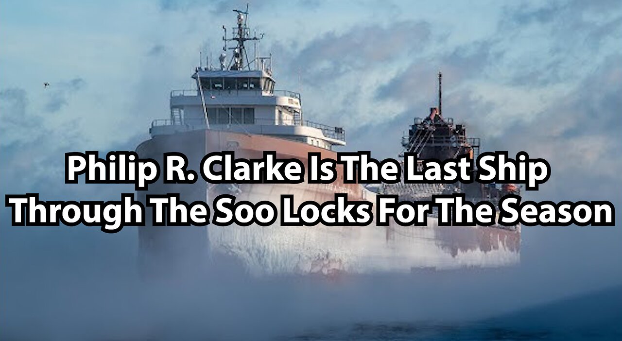 Philip R. Clarke Is The Last Ship Through The Soo Locks For The Season