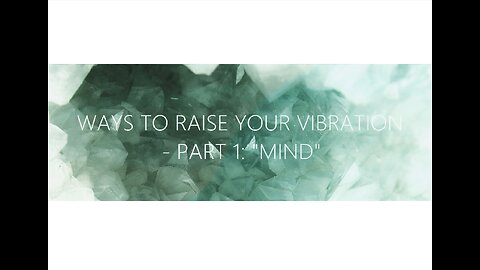 Ways To Raise Your Vibration. Part 1: "Mind"