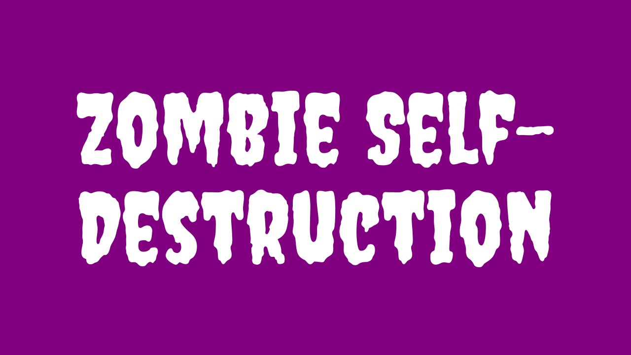 Zombies - A Path to Self-Destruction