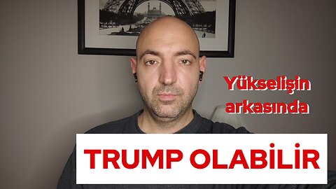 Yükselişin arkasında Trump olabilir