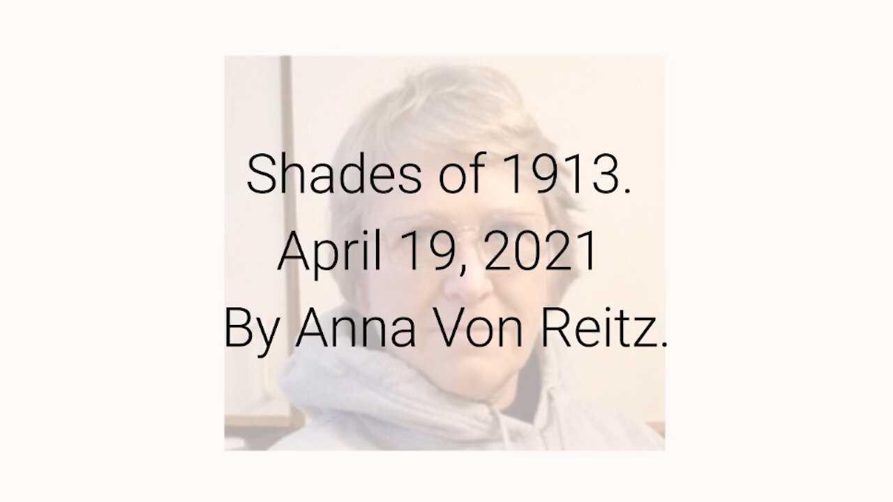 Shades of 1913 April 19, 2021 By Anna Von Reitz