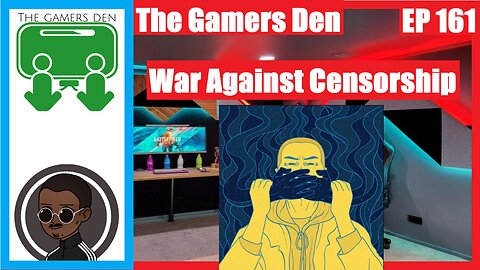 The Gamers Den EP 161 - War Against Censorship