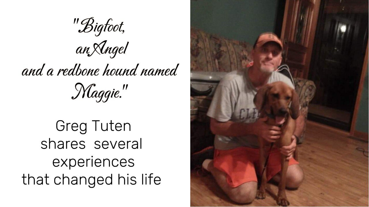 "Bigfoot, an Angel and a redbone hound named Maggie." The story of Greg