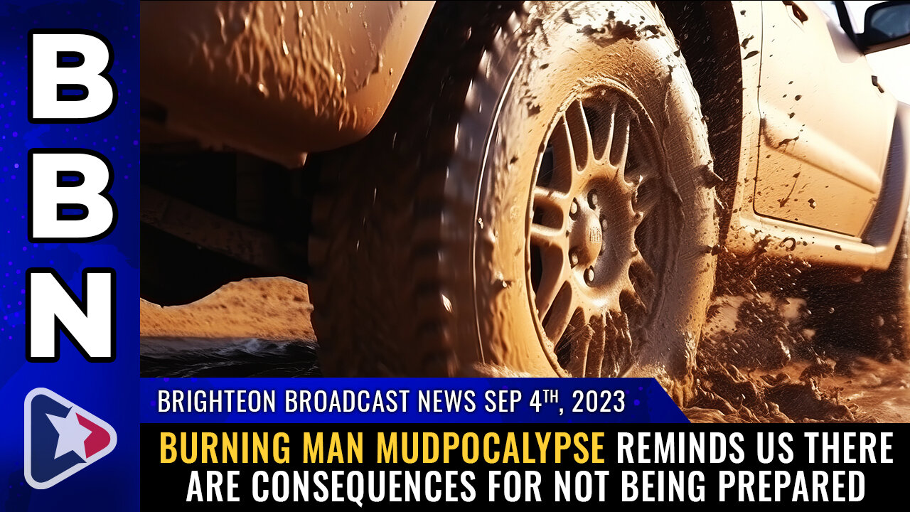 BBN, Sep 4, 2023 - Burning Man MUDPOCALYPSE reminds us there are consequences for not being PREPARED