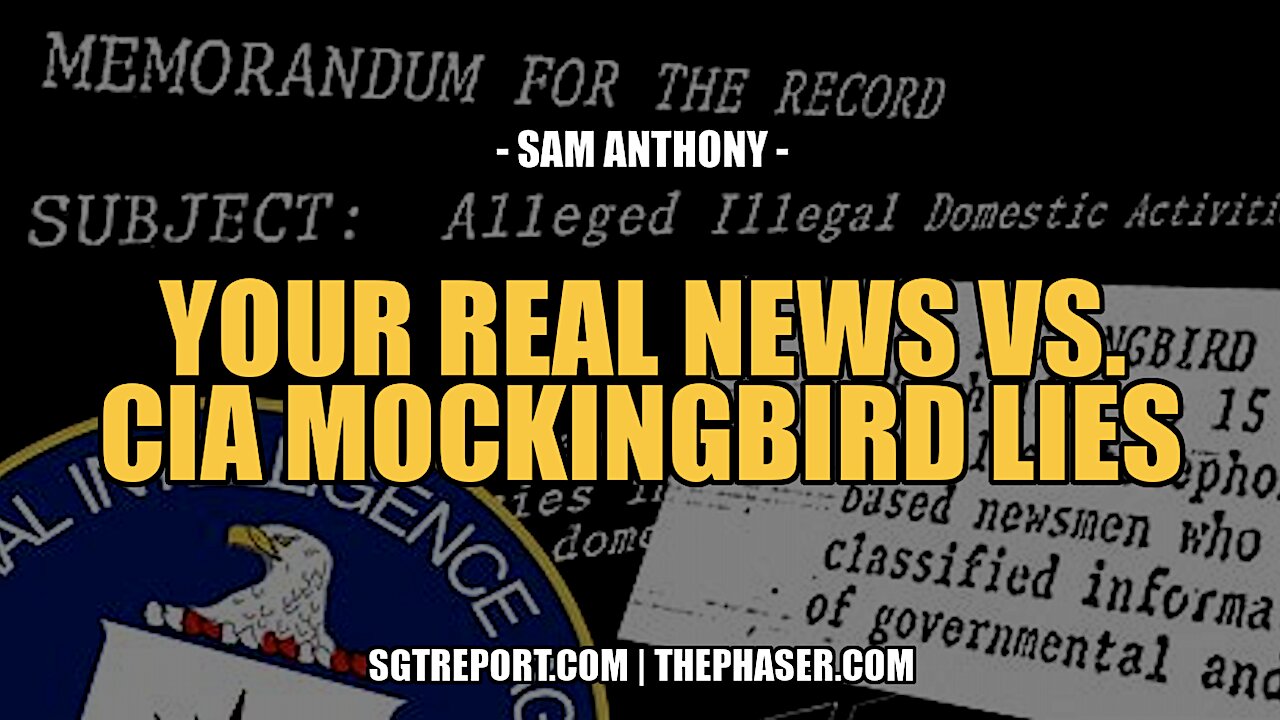 Your REAL NEWS vs. CIA Mockingbird LIES -- Sam Anthony