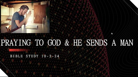 PRAYING TO GOD AND HE SENDS A MAN TO ANSWER: WE MUST REMEMEBR THAT GOD USES MAN TO FULFILL HIS WILL