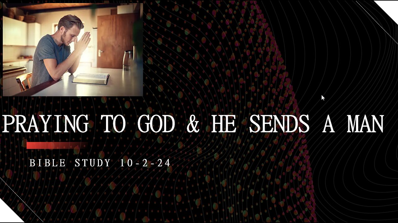 PRAYING TO GOD AND HE SENDS A MAN TO ANSWER: WE MUST REMEMEBR THAT GOD USES MAN TO FULFILL HIS WILL