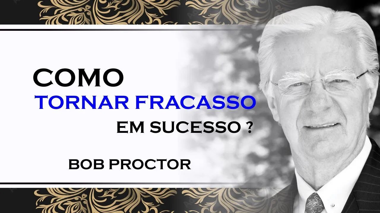 TORNE O FRACASSO PARTE DE SEU SUCESSO, BOB PROCTOR