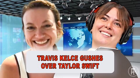Travis Kelce Gushes Over Taylor Swift | EPISODE 62