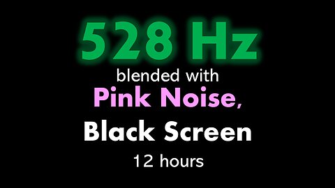 528 Hz blended with Pink Noise, Black Screen 🧘🌸⬛ • 12 hours