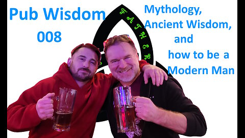 Pub Wisdom - 008 Mythology, Ancient Wisdom, and how to be a Modern Man