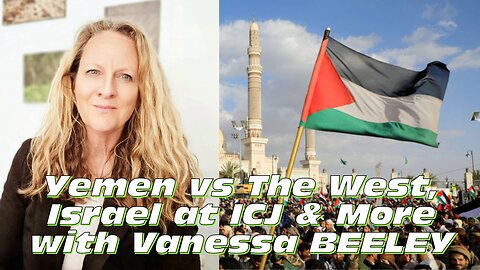 Yemen vs The West, Israel at the ICJ, and More with Vanessa Beeley