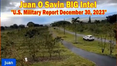 Juan O Savin BIG Intel: "U.S. Military Report December 30, 2023"