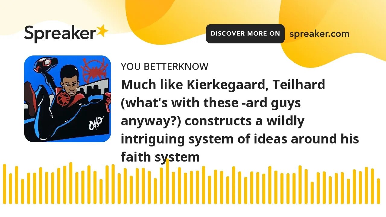 Much like Kierkegaard, Teilhard (what's with these -ard guys anyway?) constructs a wildly intriguing