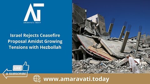 Israel Rejects Ceasefire Proposal Amidst Growing Tensions with Hezbollah | Amaravati Today