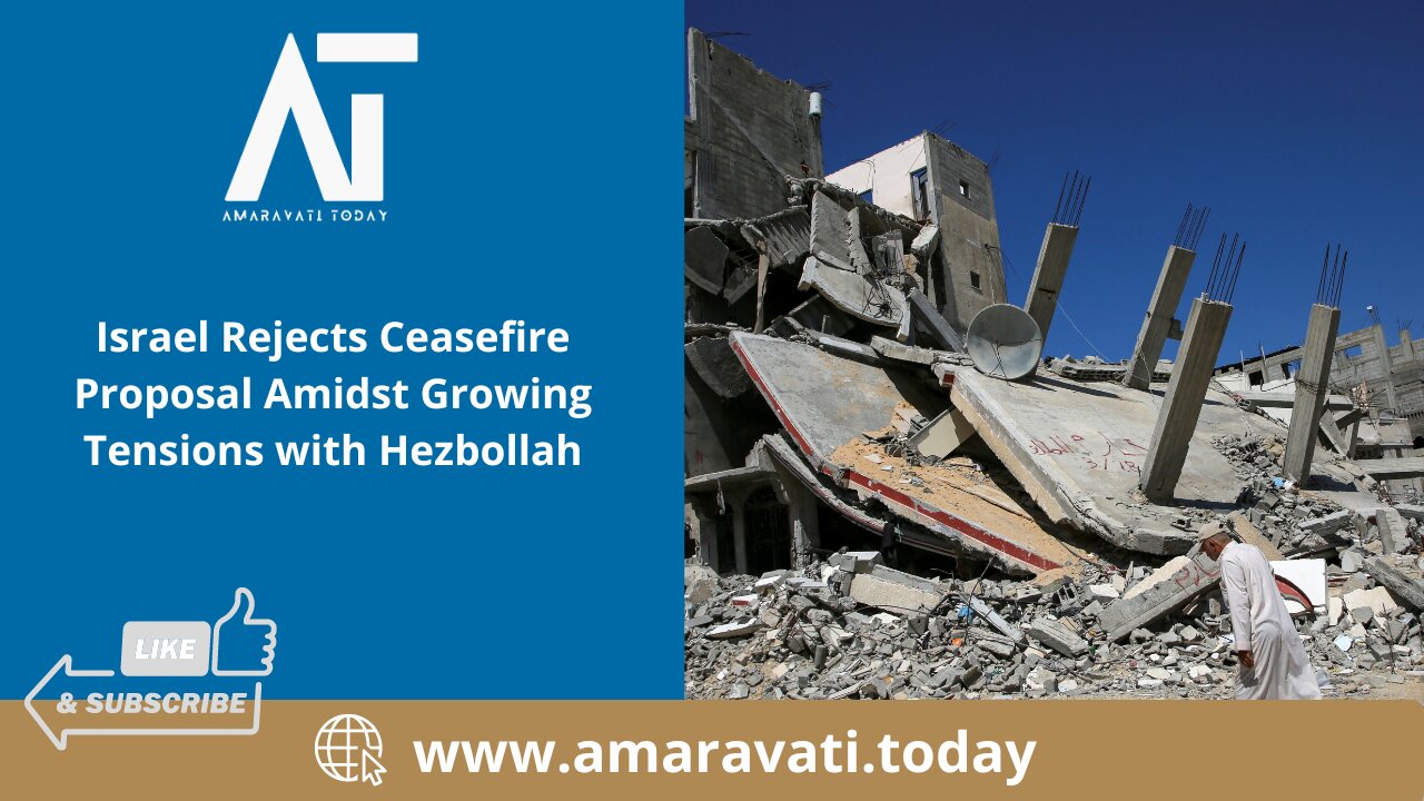 Israel Rejects Ceasefire Proposal Amidst Growing Tensions with Hezbollah | Amaravati Today