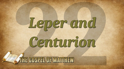 THE GOSPEL OF MATTHEW Part 22: Leper and Centurion