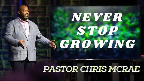 Never Stop Growing | Pastor Chris McRae