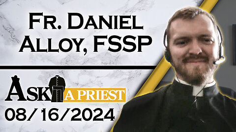 Ask A Priest Live with Fr. Daniel Alloy, FSSP - 8/16/24