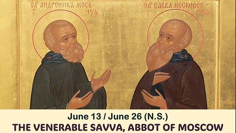 The Lives of Saints: June 13/26 (N.S.) THE VENERABLE SAVVA, ABBOT OF MOSCOW