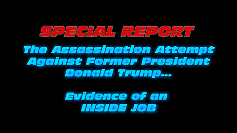 SPECIAL REPORT: Trump Assassination Attempt - Evidence of an Inside Job