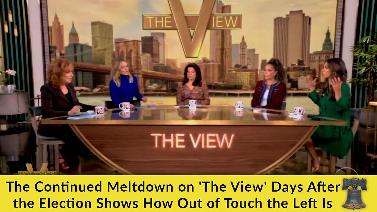 The Continued Meltdown on 'The View' Days After the Election Shows How Out of Touch the Left Is