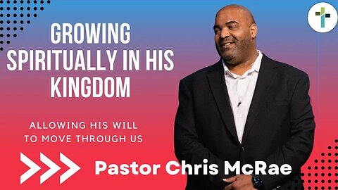 Growing Spiritually in His Kingdom | Pastor Chris McRae | Sojourn Church Carrollton Texas