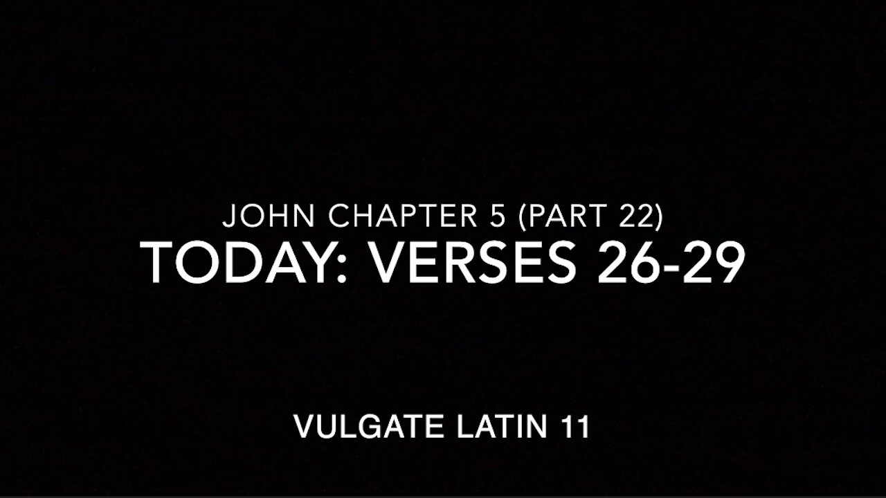 John Ch 5 Pt 22 Verses 26–29 (Vulgate 11)