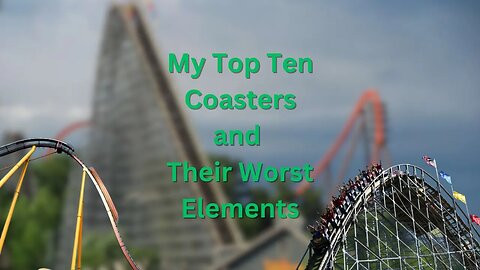 My Least Favorite Element on My Top Ten Coasters