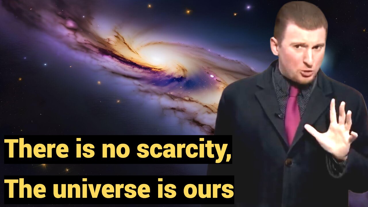 There is no scarcity, The universe is ours