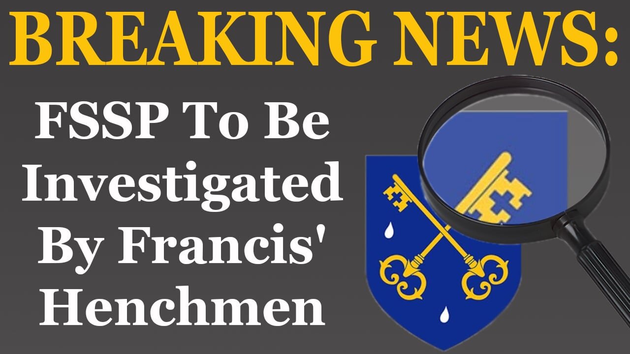 BREAKING NEWS: FSSP To Be Harassed By Francis' Henchmen