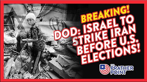 BREAKING DOD: ISRAEL TO STRIKE IRAN BEFORE U.S. ELECTIONS!