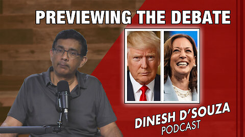 PREVIEWING THE DEBATE Dinesh D’Souza Podcast Ep914