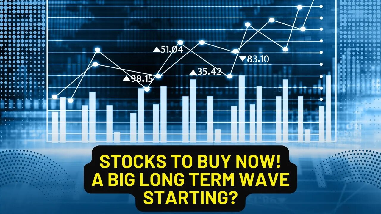 STOCKS TO BUY NOW - A BIG LONG TERM WAVE STARTING?