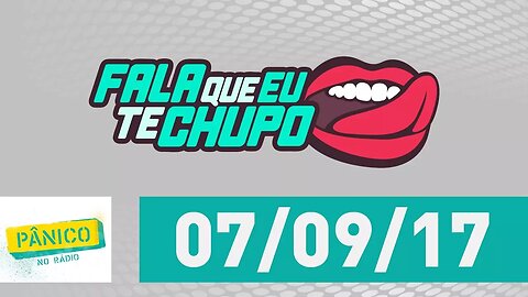 Fala Que Eu Te Chupo - Pânico - 07/09/17