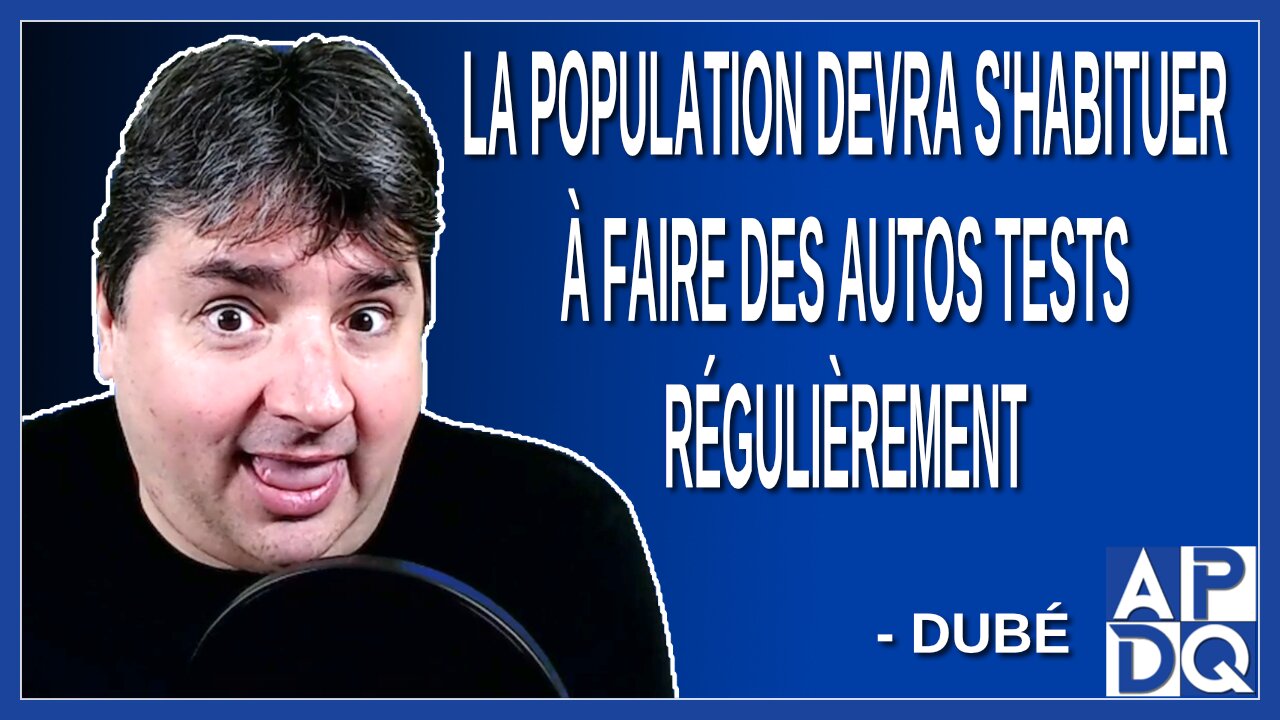 La population devra s'habituer à faire des autos tests régulièrement. Dit Dubé