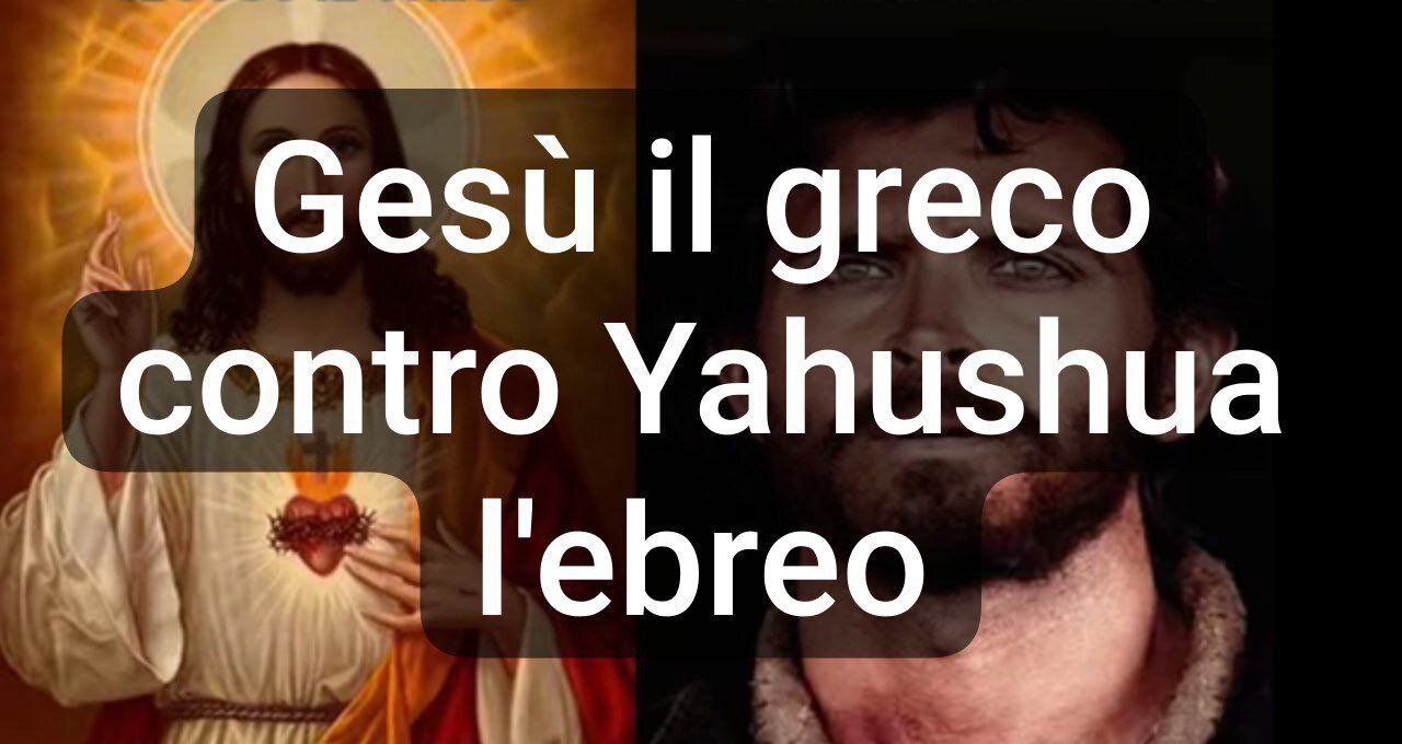 GESU' IL GRECO contro YAHUSHUA L'EBREO