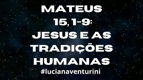 Mateus 15,1-9 Jesus e as tradições humanas #lucianaventurini #evangelhodemateus