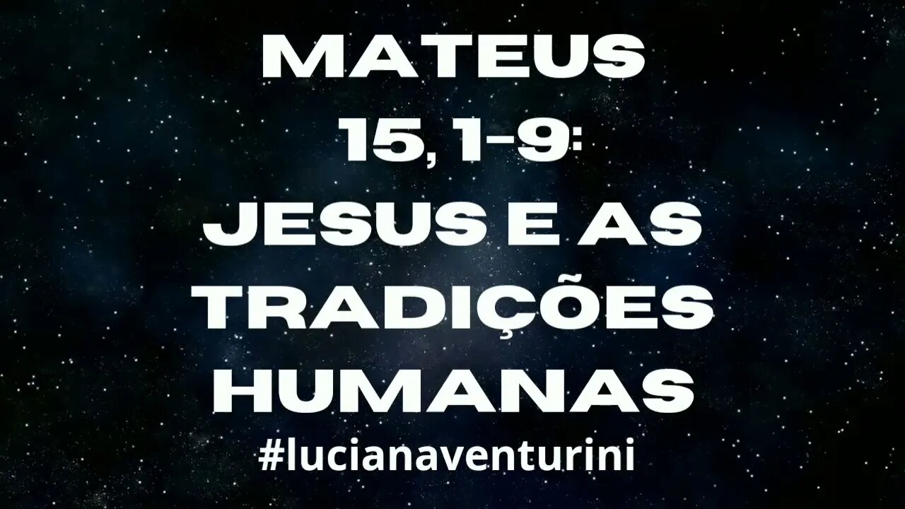 Mateus 15,1-9 Jesus e as tradições humanas #lucianaventurini #evangelhodemateus