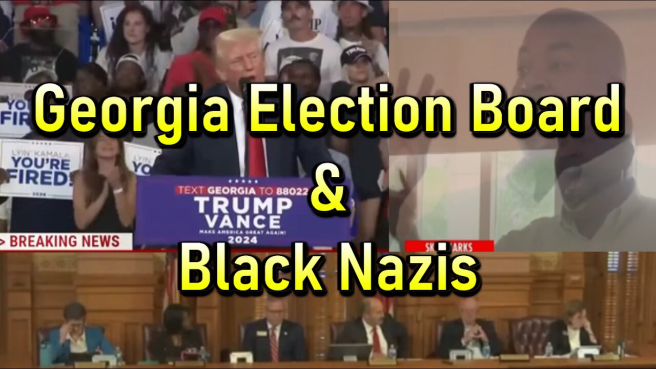 Hard Videos: 21SEP2024 “Georgia Election Board & Black Nazis”