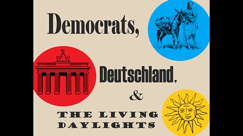 Democrats, Deutschland, & The Living Daylights