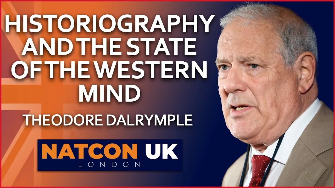 Theodore Dalrymple | Historiography and the State of the Western Mind | NatCon UK