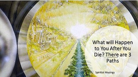 What will Happen to You After You Die? There are 3 Paths