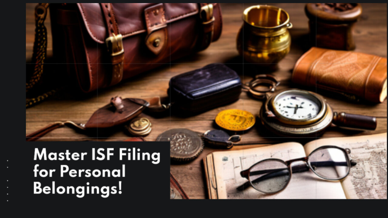 Mastering ISF Filing: Your Guide to Navigating the Process for Personal Effects