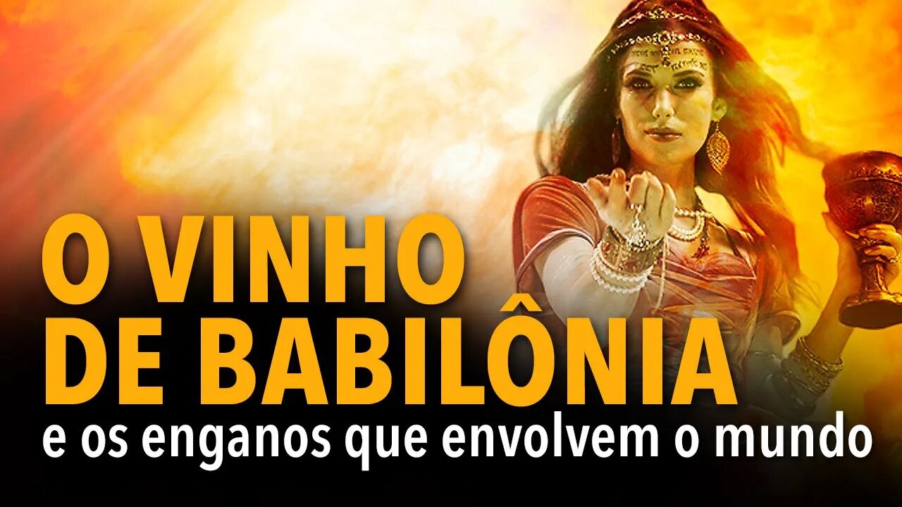 O vinho de Babilônia e os enganos que envolvem o mundo