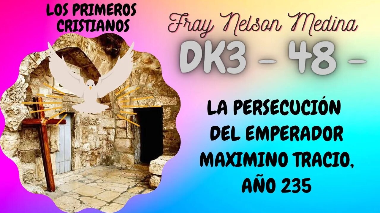 DK3 -48- La Persecución del Emperador Maximino Tracio, -AÑO 235- Fray Nelson Medina.