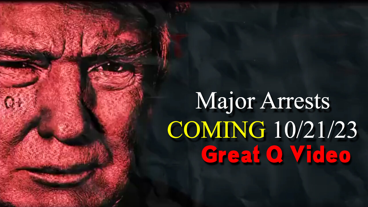 Major Arrests COMING 10/21/2023 ~ Great Q Video