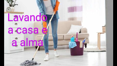 Cleaning limpando a casa e a alma