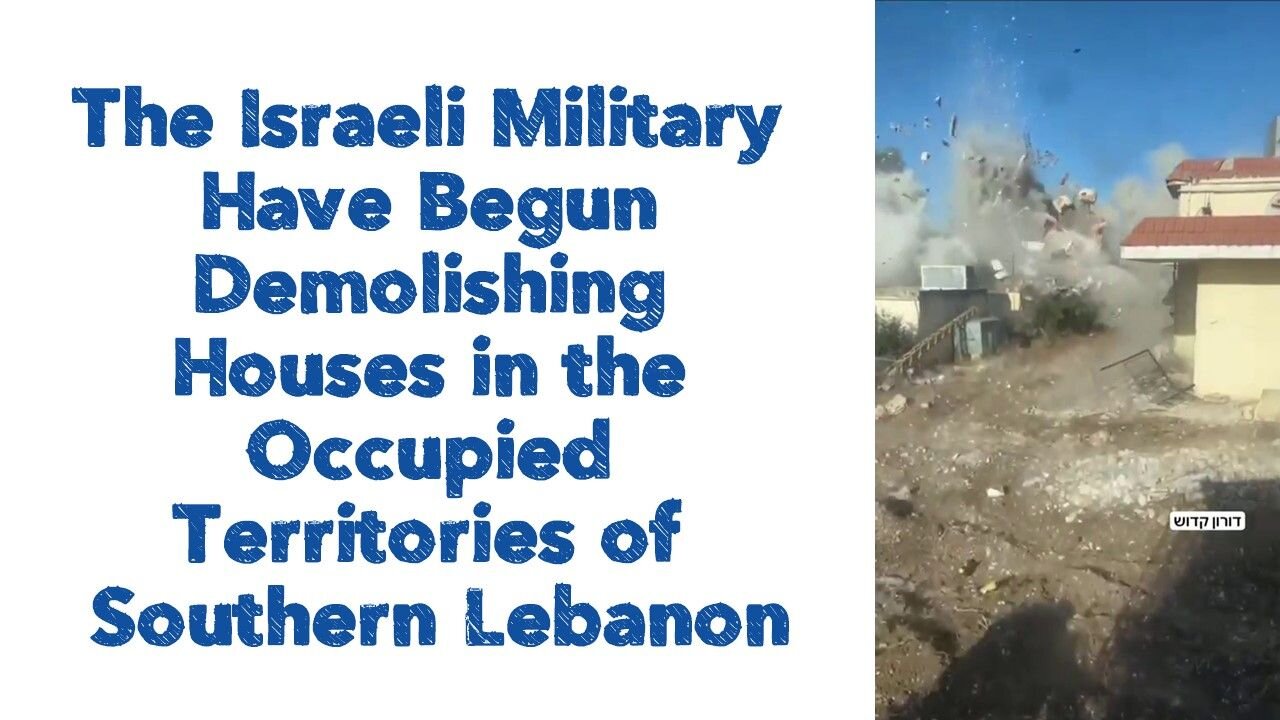 The Israeli Military Have Begun Demolishing Houses in the Occupied Territories of Southern Lebanon